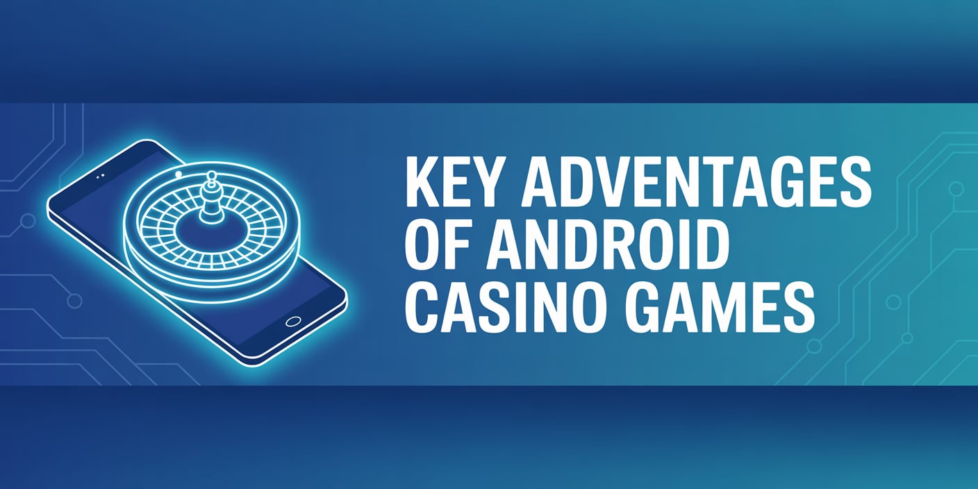 Key Advantages of Android Casino Games